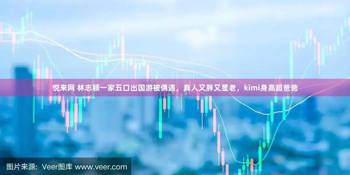 悦来网 林志颖一家五口出国游被偶遇，真人又胖又显老，kimi身高超爸爸